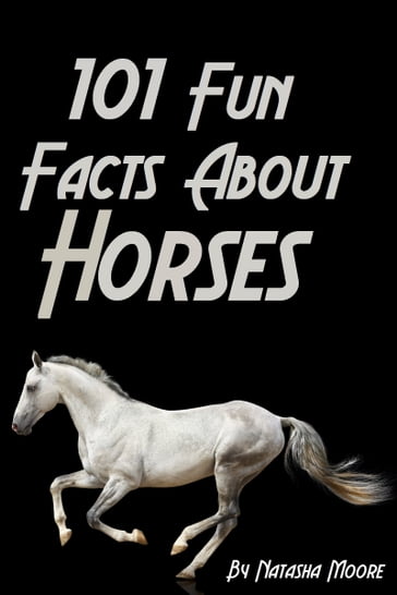 101 Fun Facts About Horses - Natasha Moore