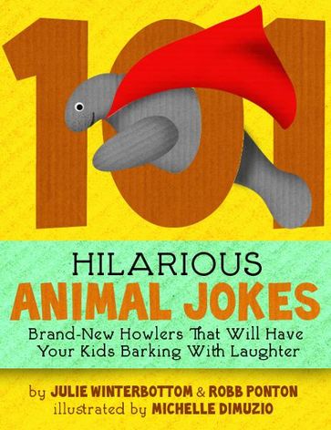 101 Hilarious Animal Jokes - Brand-New Howlers That Will Have Your Kids Barking With Laughter - Julie Winterbottom - Robb Ponton