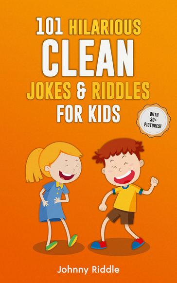 101 Hilarious Clean Jokes & Riddles for Kids: Laugh Out Loud With These Funny Clean Jokes Every Kid Will Love (WITH 25+ PICTURES)! - Johnny Riddle