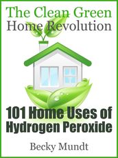 101 Home Uses of Hydrogen Peroxide