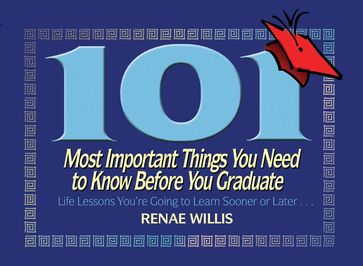 101 Most Important Things You Need to Know Before You Graduate - Renae Willis