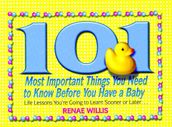 101 Most Important Things You Need to Know Before You Have a Baby