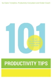 101 Productivity Tips to Get the Important Things Done at Work