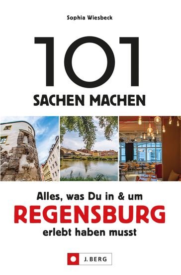 101 Sachen machen  Alles, was Du in & um Regensburg erlebt haben musst.Für Einheimische & Touristen - Sophia Wiesbeck