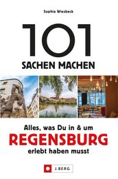 101 Sachen machen  Alles, was Du in & um Regensburg erlebt haben musst.Für Einheimische & Touristen
