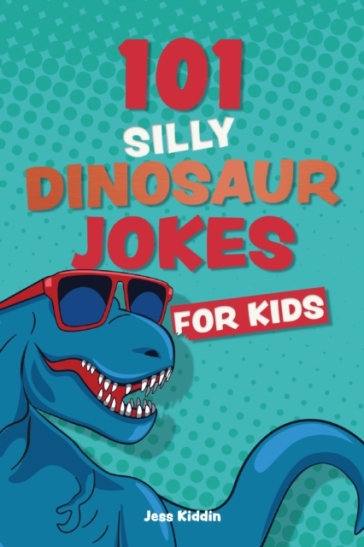 101 Silly Dinosaur Jokes for Kids - Editors of Ulysses P