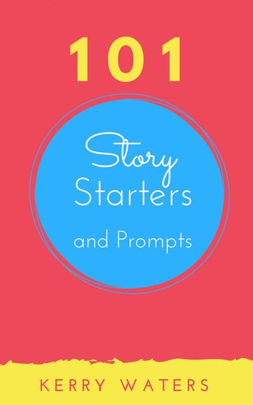 101 Story Starters and Prompts - Kerry Waters