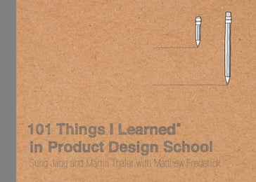 101 Things I Learned® in Product Design School - Martin Thaler - Matthew Frederick - Sung Jang