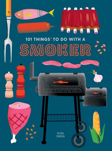 101 Things to Do With a Smoker - Eliza Cross