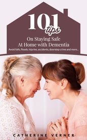 101 Tips on Staying Safe at Home with Dementia. Avoid Falls, Floods, Injuries, Accidents, Doorstep Crime and More