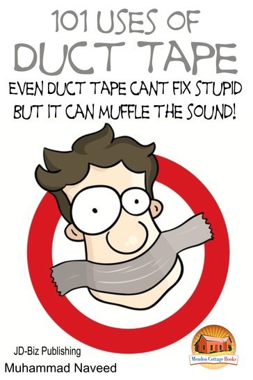 101 Uses of Duct Tape: Even Duct tape can't fix stupid But it can muffle the sound! - Muhammad Naveed