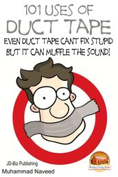 101 Uses of Duct Tape: Even Duct tape can t fix stupid But it can muffle the sound!