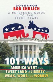101 Ways America Went from Sweet Land of Liberty to Weak, Woke, and Wobbly: A Reference Guide to the Biden Years