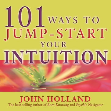 101 Ways to Jump-Start Your Intuition - John Holland