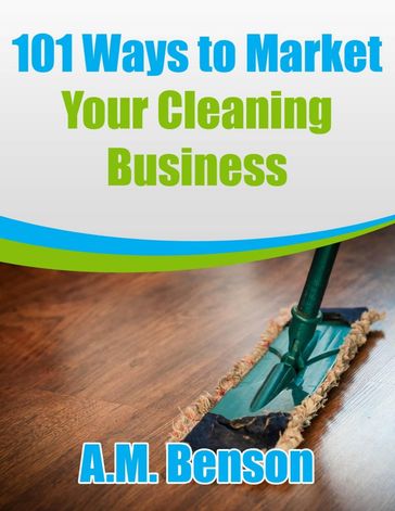101 Ways to Market Your Cleaning Business - A.M. Benson