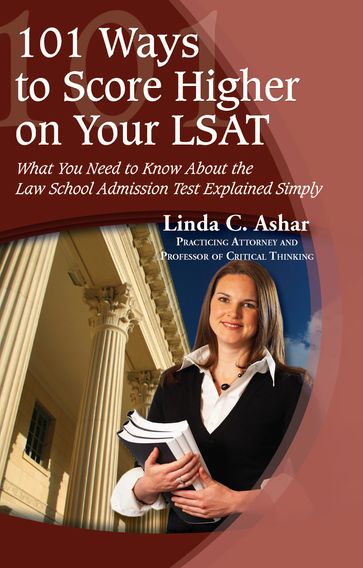 101 Ways to Score Higher on Your LSAT: What You Need to Know About the Law School Admission Test Explained Simply - Linda Ashar