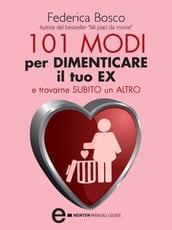 101 modi per dimenticare il tuo ex e trovarne subito un altro