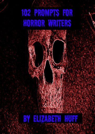 102 Prompts for Horror Writers - Elizabeth Huff