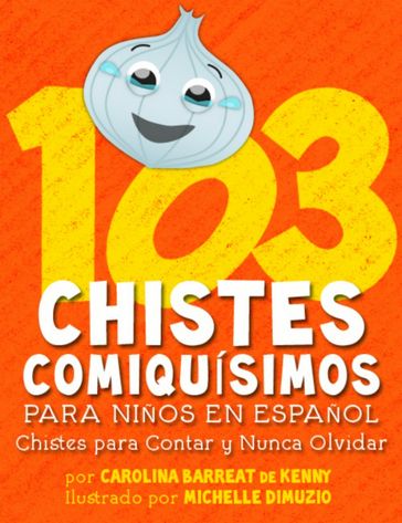 103 Chistes Comiquísimos Para Niños En Español - Chistes para Contar y Nunca Olvidar - Carolina Barreat de Kenny