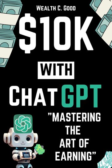 $10k with ChatGPT: Mastering the art of Earning - Wealth Good