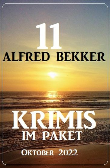 11 Alfred Bekker Krimis im Paket Oktober 2022 - Alfred Bekker