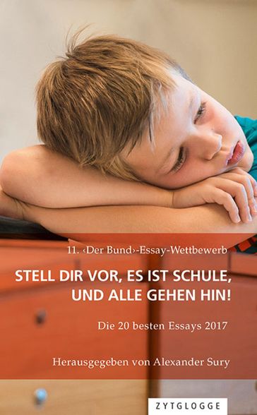 11. Der Bund-Essay-Wettbewerb: Stell Dir vor, es ist Schule und alle gehen hin! - Alexander Sury