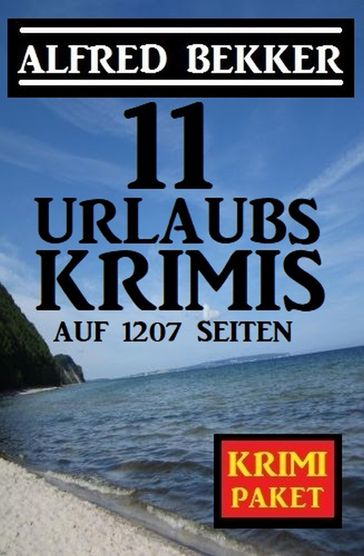 11 Urlaubskrimis auf 1207 Seiten - Alfred Bekker