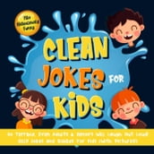 110+ Ridiculously Funny Clean Jokes for Kids. So Terrible, Even Adults & Seniors Will Laugh Out Loud! Silly Jokes and Riddles for Kids (With Pictures!)