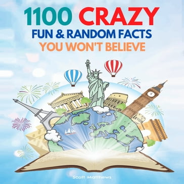 1100 Crazy Fun & Random Facts You Won't Believe - The Knowledge Encyclopedia To Win Trivia - Scott Matthews