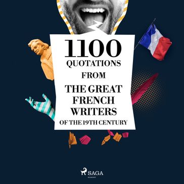 1100 Quotations from the Great French Writers of the 19th Century - François De La Rochefoucauld - Alphonse de Lamartine - François-René de Chateaubriand - Alfred De Musset - Jules de Goncourt - Edmond de Goncourt - Alexandre Dumas - Victor Hugo - Flaubert Gustave - Honoré de Balzac - Stendhal - Guy de Maupassant