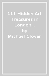 111 Hidden Art Treasures in London That You Shouldn t Miss