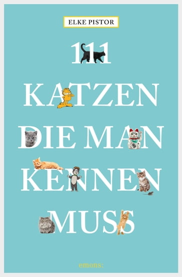 111 Katzen, die man kennen muss - Elke Pistor