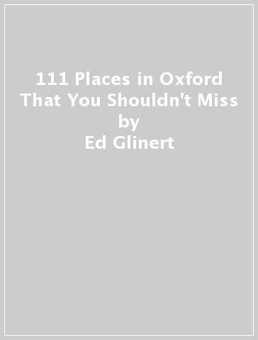 111 Places in Oxford That You Shouldn't Miss - Ed Glinert