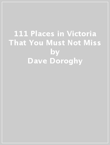 111 Places in Victoria That You Must Not Miss - Dave Doroghy - Graeme Menzies