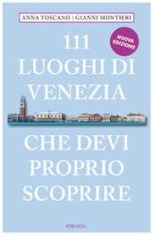 111 luoghi di Venezia che devi proprio scoprire. Nuova ediz.