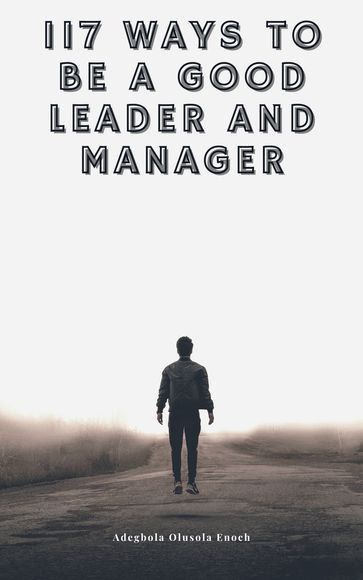 117 ways to be a good leader and manager - ADEGBOLA OLUSOLA ENOCH