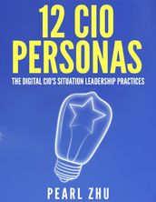12 CIO Personas: The Digital CIO s Situational Leadership Practices
