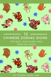 12 Chinese Zodiac Signs: For Self Discovery and Team Building