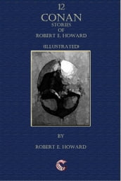 12 Conan Stories of Robert E. Howard (Illustrated)