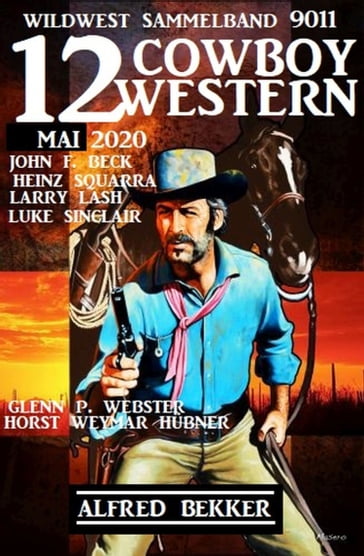 12 Cowboy Western Mai 2020 - Wildwest Sammelband 9011 - Alfred Bekker - Glenn P. Webster - Heinz - Horst Weymar Hubner - John F. Beck - Larry Lash - Luke Sinclair
