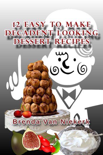 12 Easy To Make Decadent Looking Dessert Recipes - Brenda Van Niekerk