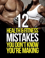 12 Health and Fitness Mistakes You Don t Know You re Making