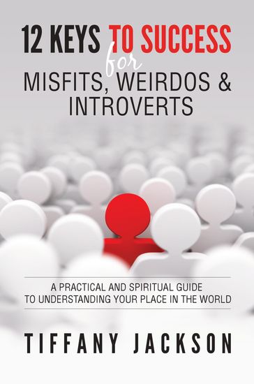 12 Keys to Success for Misfits, Weirdos & Introverts - Tiffany Jackson