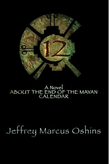 12: A Novel About the End of the Mayan Calendar - Jeffrey Marcus Oshins
