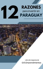 12 RAZONES PARA INVERTIR EN PARAGUAY