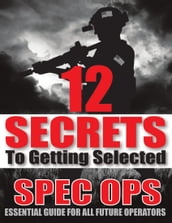 12 Secrets to Getting Selected: Spec Ops Essential Guide for All Future Operators