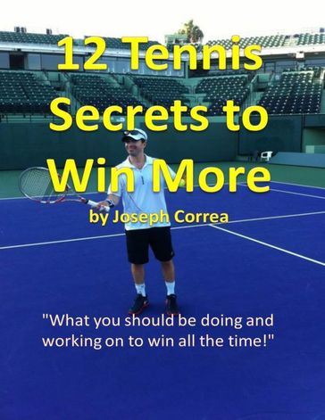 12 Tennis Secrets to Win More - Joseph Correa