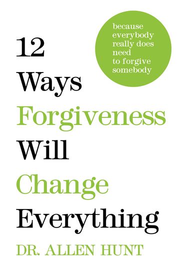 12 Ways Forgiveness Will Change Everything - Allen Hunt