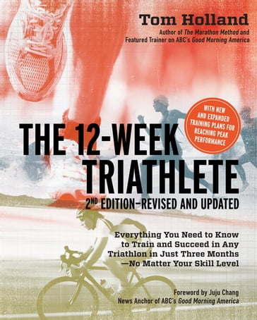 12 Week Triathlete, 2nd Edition-Revised and Updated: Everything You Need to Know to Train and Succeed in Any Triathlon in Just Three Months - No Matter Your Skill Level - Tom Holland