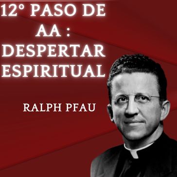 12º paso de AA : Despertar Espiritual - Ralph Pfau